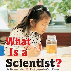 [View] [KINDLE PDF EBOOK EPUB] What Is a Scientist? by  Barbara Lehn &  Carol Krauss
