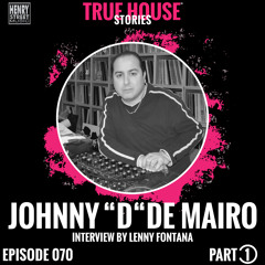 Johnny “D” De Mairo /Henry Street interviewed by Lenny Fontana for True House Stories # 070 (Part 1)