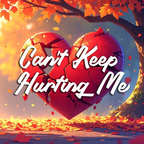 Can’t Keep Hurting Me