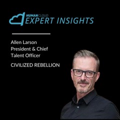 Ep. 99: Allen Larson, President and Chief Talent Officer of Civilized Rebellion: Staffing 101