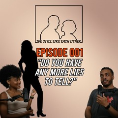 Episode 001: Do You Have Any More Lies To Tell?