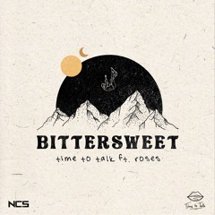 Time To Talk Ft. Roses - Bittersweet [NCS Release]