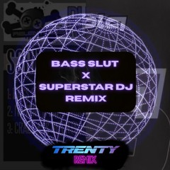 BASS SLUT X Superstar DJ (TRENTY REMIX)