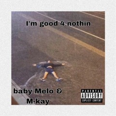 I'm good 4 nothin ft baby Melo.