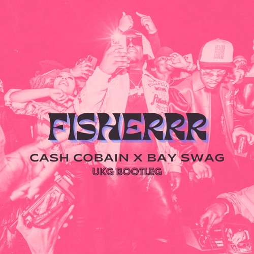 Cash Cobain x Bay Swag - Fisherrr (UKG Bootleg)