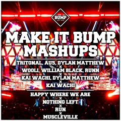 HAPPY WHERE WE ARE X NOTHING LEFT X RUN X MUSCLEVILLE (MAKE IT BUMP MEGA-MASHUP 072)