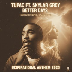 Tupac Ft. Skylar Grey – Better Days (Unreleased Inspirational Anthem)