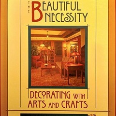 [READ] PDF 📘 The Beautiful Necessity: Decorating With Arts and Crafts by  Bruce Smit