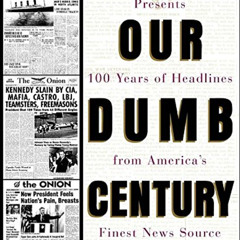 Access PDF 💓 Our Dumb Century: The Onion Presents 100 Years of Headlines from Americ