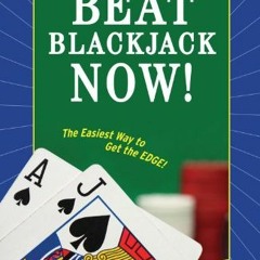 Access [EBOOK EPUB KINDLE PDF] Beat Blackjack Now!: The Easiest Way to Get the Edge!