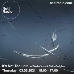 It's Not Too Late w/ Blake Creighton & Sasha Vosk - 3rd June 2021