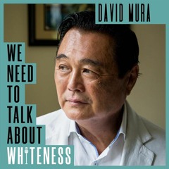 We Need To Talk About Whiteness - with David Mura