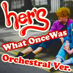 Her's - What Once Was (Orchestral Cover) Ft. George Reavey