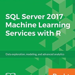 READ EBOOK 📁 SQL Server 2017 Machine Learning Services with R: Data exploration, mod