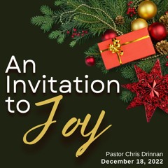 An Invitation to Joy (Dec.18,2022) - Pastor Chris Drinnan