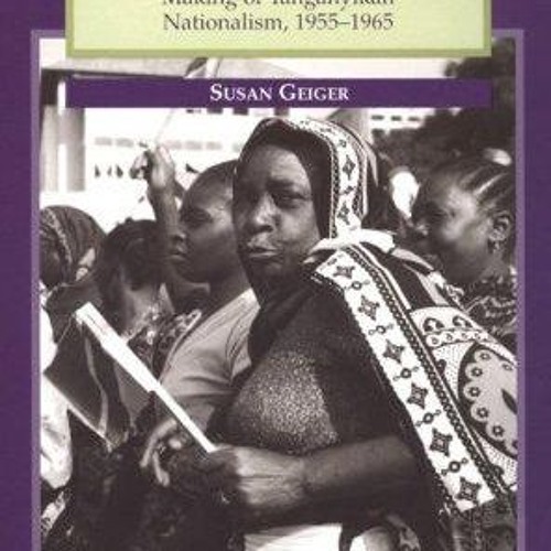 ⚡[PDF]✔ TANU Women: Gender and Culture in the Making of Tanganyikan Nationalism,