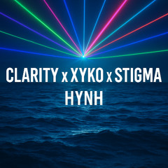 CLARITY x XYKO x STIGMA (HYNH Mashup)