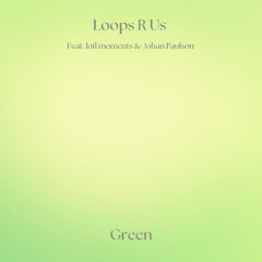 Loops R Us, lofi moments & Johan Paulson - Green