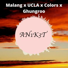 Malang X UCLA X Colors X Ghungroo - (AN1K3T Mashup)