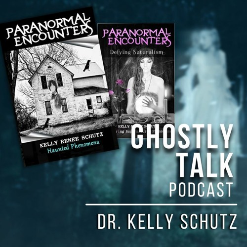 Ep 176 - Dr. Kelly Schutz | Paranormal Encounters