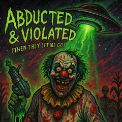 Abducted & Violated (Then They Let Me Go)