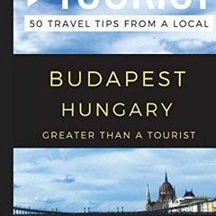 GET [EPUB KINDLE PDF EBOOK] Greater Than a Tourist – Budapest Hungary: 50 Travel Tips