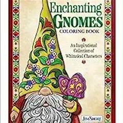 Read Book Jim Shore Enchanting Gnomes Coloring Book: An Inspirational Collection of Whimsical C