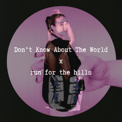 Don't Know About The World x run for the hills