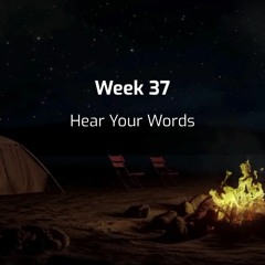 2023 - Week 37 - Hear Your Words