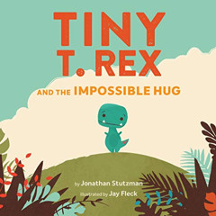 [DOWNLOAD] EPUB 🎯 Tiny T. Rex and the Impossible Hug by  Jonathan Stutzman &  Jay Fl