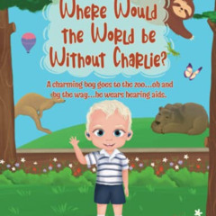 ACCESS PDF 💕 Where Would the World be Without Charlie?: A charming boy goes to the z