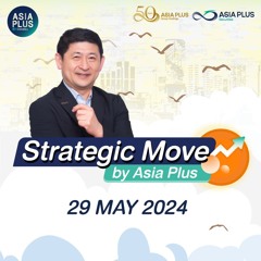 Strategic Move by Asia Plus วันที่ 29 พฤษภาคม 2567