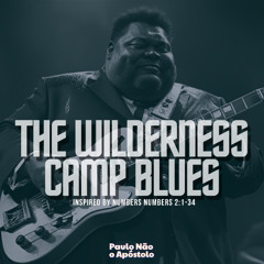 The Wilderness Camp Blues - Numbers 2:1-34