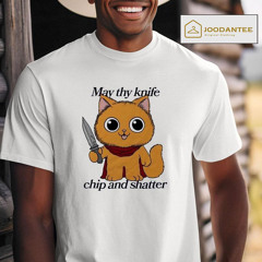 Cat May Thy Knife Chip And Shatter Shirt