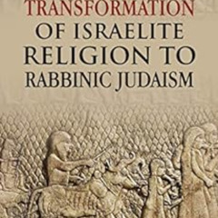 [Access] EPUB 💔 The Transformation of Israelite Religion to Rabbinic Judaism by Dr.