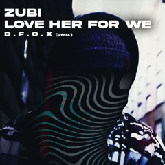 Zubi - Love Her For We (Prod by D.F.O.X03)