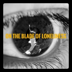 ON THE BLADE OF LONELINESS