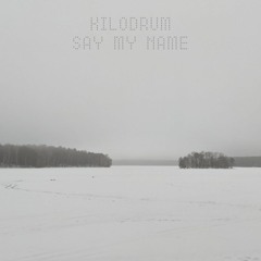 Kilodrum - Say My Name
