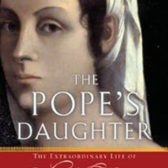 ACCESS EPUB 📗 The Pope's Daughter: The Extraordinary Life of Felice della Rovere by