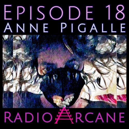Radio Arcane : 18 : Anne Pigalle