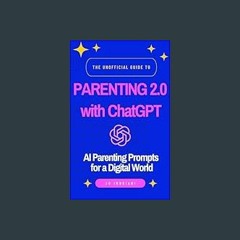(<E.B.O.O.K.$) ❤ The Unofficial Guide to Parenting 2.0 with ChatGPT: AI Parenting Prompts for a Di