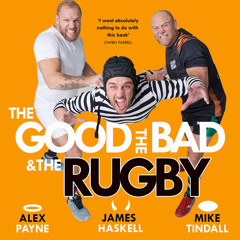 The Good, the Bad & the Rugby – Unleashed, By Alex Payne, James Haskell and Mike Tindall, Read by Alex Payne, James Haskell and Mike Tindall