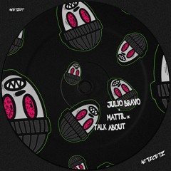 Julio Bravo, Mattr. (UK) - Talk About (Out Now)