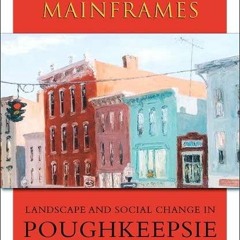 PDF✔read❤online Main Street to Mainframes: Landscape and Social Change in Poughkeepsie (Suny Se