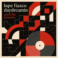 PREMIERE: Lupe Fiasco - Daydreamin (Keresztes Quick Flip)