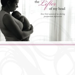 [GET] KINDLE 📥 The Lifter of My Head: How God Sustained Me During Postpartum Depress