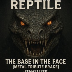 Reptile - The Base in the Face [Metal Tribute Brake] (Remastered)