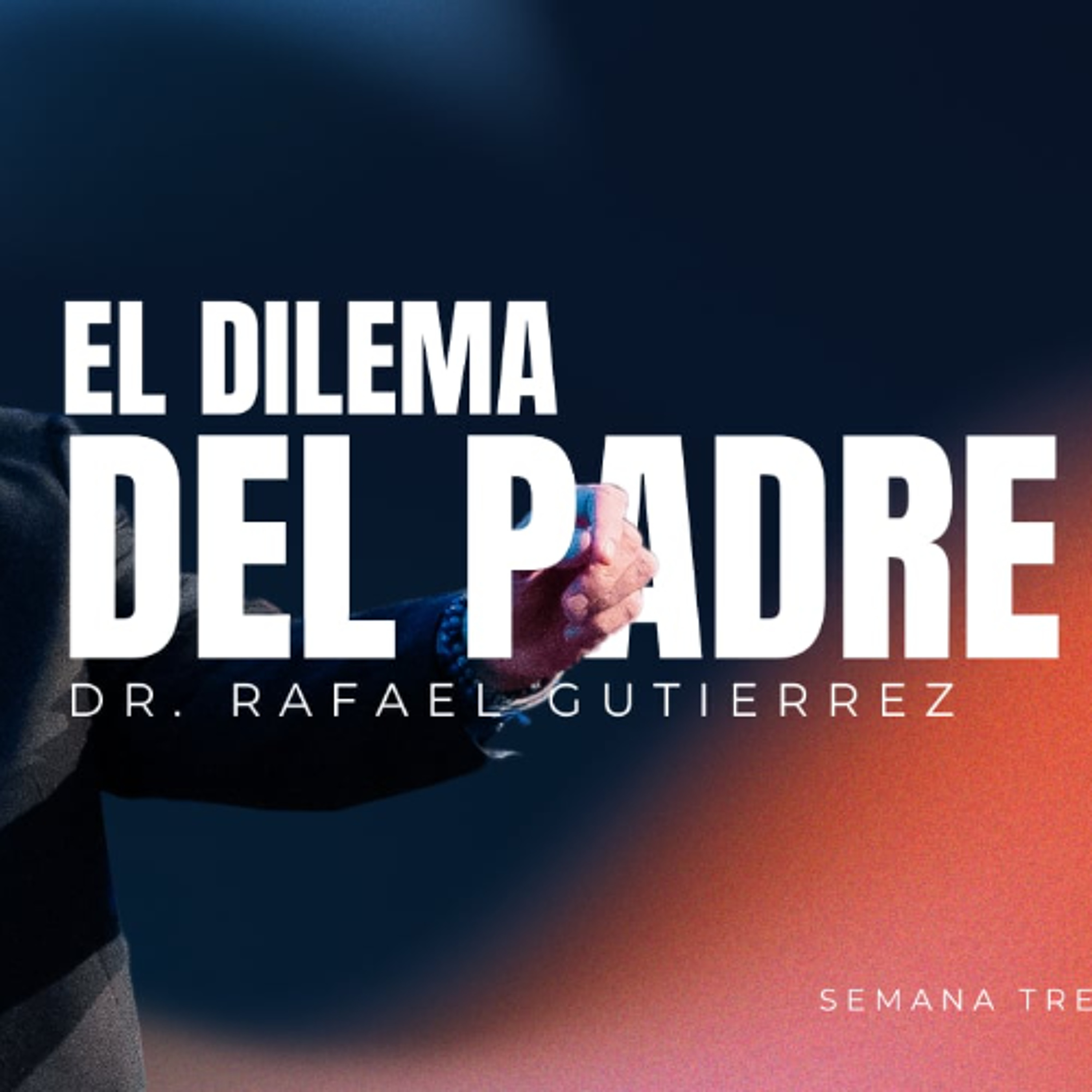 El Dilema del Padre, Semana 3 - Dr. Rafael Gutierrez episode artwork