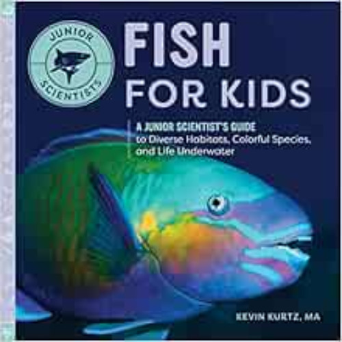 FREE KINDLE 📍 Fish for Kids: A Junior Scientist’s Guide to Diverse Habitats, Colorfu