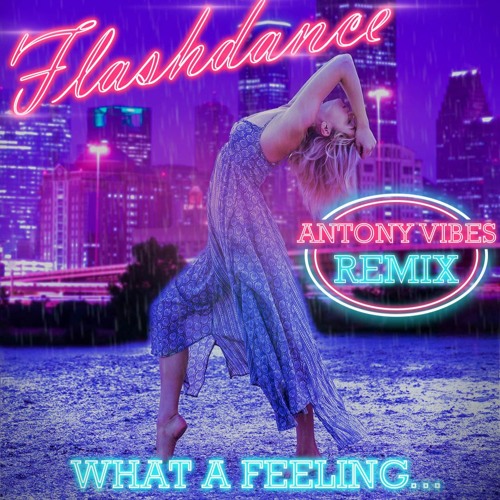 Stream Flashdance - What A Feeling (Antony Vibes Remix) by Antony Vibes |  Listen online for free on SoundCloud